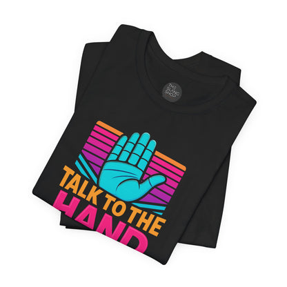 "Talk to the Hand" Unisex Tee
