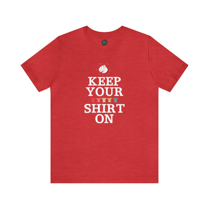 "Keep Your Shirt On" Unisex Tee