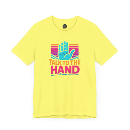 "Talk to the Hand" Unisex Tee