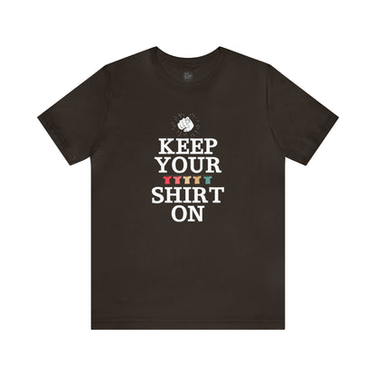 "Keep Your Shirt On" Unisex Tee